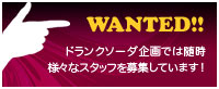 WANTED!! ドランクソーダ企画では随時様々なスタッフを募集しています!!